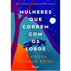 Mulheres que correm com os lobos: Mitos e histórias do arquétipo da Mulher Selvagem