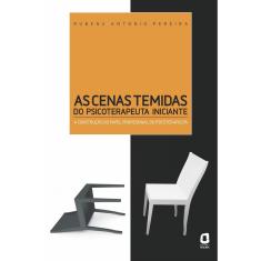 Livro - As cenas temidas do psicoterapeuta iniciante: A construção do papel profissional do psicoterapeuta