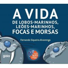 Livro - A Vida De Lobos-Marinhos, Leões-Marinhos, Focas E Morsas