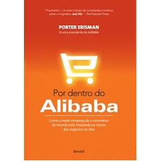 Por dentro do Alibaba: Como a maior empresa de e-commerce do mundo está mudando os rumos dos negócios on-line