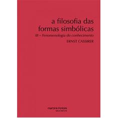 A Filosofia das Formas Simbólicas: Fenomenologia do Conhecimento (Volume 3)