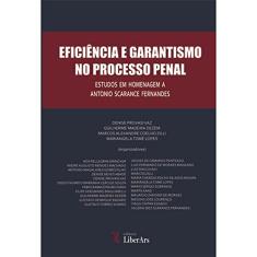 Eficiência e Garantísmo no Processo Penal. Estudos em Homenagem a Antonio Scarance Fernandes
