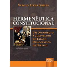 Hermenêutica Constitucional - Um Contributo à Construção do Estado Democrático de Direito
