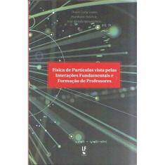 Física De Partículas Vista Pelas Interações Fundamentais E Formação De Professores