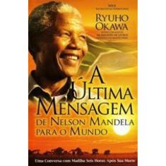 Ultima Mensagem De Nelson Mandela Para O Mundo, A