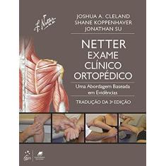 Netter Exame Clínico Ortopédico - Uma Abordagem Baseada em Evidências: Inclui Anatomia Ortopédica - tradução da 3ª edição