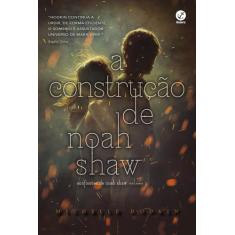 Livro - A Construção De Noah Shaw (Vol. 1 Confissões De Noah Shaw)