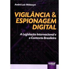 Vigilância & Espionagem Digital: A Legislação Internacional e o Contexto Brasileiro