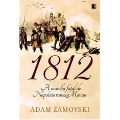 Livro - 1812: A marcha fatal de Napoleão rumo a Moscou