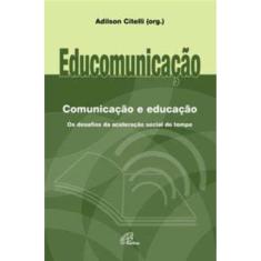 Educomunicação: Comunicação e Educação - Os Desafios Da Aceleração Social Do Tempo