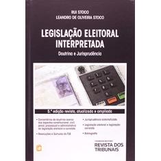 Legislação Eleitoral Interpretada. Doutrina e Jurisprudência
