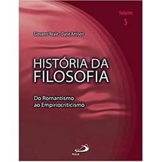 História da Filosofia - Volume 5 - Do Romantismo ao Empiriocriticismo: do Romantismo ao Empiriocriticismo (Volume 5)