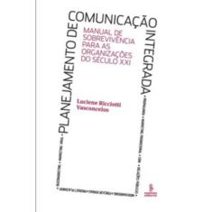 Planejamento De Comunicação Integrada - Manual De Sobrevivência Para As Organizações Do Século Xxi