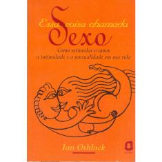 Livro - Essa coisa chamada sexo: como estimular o amor, a intimidade e a sensualidade em sua vida