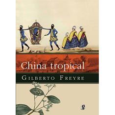China tropical: e outros escritos sobre a influência do oriente na cultura luso-brasileira