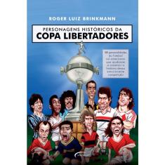 Personagens históricos da Copa Libertadores: 58 personalidades do futebol sul-americano que ajudaram a construir a história des