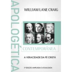 Apologética Contemporânea: A Veracidade Da Fé Cristã