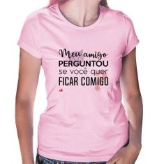 Baby Look Meu amigo perguntou se você quer ficar comigo - Foca na Moda