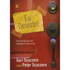 Eu Desisto! Pare de Fingir que Está Tudo Bem e Mude de Vida