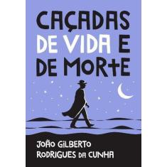 Livro Caçadas de Vida e de Morte João Gilberto Rodrigues da Cunha