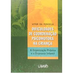 Dificuldades de Coordenação Psicomotora na Criança - A Organização Práxica e a Dispraxia Infantil