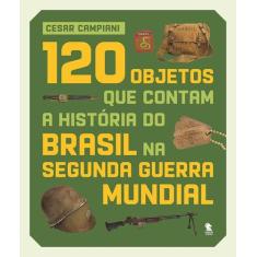 Livro - 120 objetos que contam a história do Brasil na Segunda Guerra 