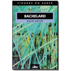 Bachelard - Vol.30 - Colecao Figuras Do Saber