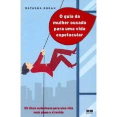 O guia da mulher ousada para viver uma vida espetacular