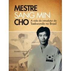 Mestre Sang Min Cho - A vida do introdutor do taekwondo no Brasil - PR