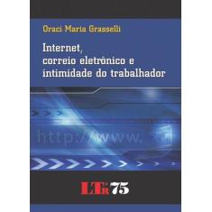 Internet, Correio Eletrônico E Intimidade Do Trabalhador - Ltr