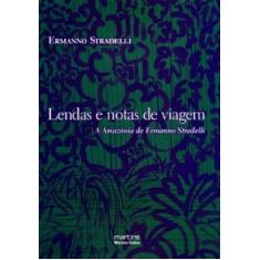 Lendas E Notas De Viagem. A Amazônia De Ermanno Stradelli