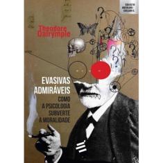 Evasivas Admiraveis - Como A Psicologia Subverte A Moralidade