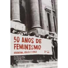 50 Anos De Feminismo: Argentina, Brasil, Chile