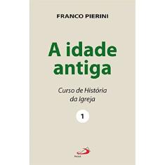 A Idade Antiga: Curso de História da Igreja (Volume 1)