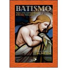 Batismo: Para Uma Compreensão Bíblico-teológica - PAULUS