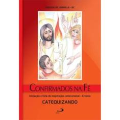 Confirmados Na Fe - Crisma - Catequizando Iniciacao Crista De Inspiracao Catecumenal