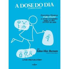 a Dose Do Dia - Exercícios Técnicos Para Piano a Serem Executados Todos Os Dias Antes Da Aula - Livr