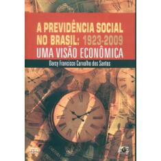 A Previdência Social No Brasil: 1923-2009 - Uma Visão Econômica