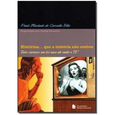 Historias... Que a Historia Nao Contou - Fatos Curiosos em 60 Anos de 
