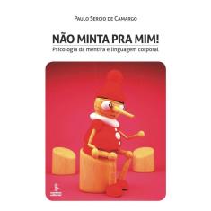 Não Minta Pra Mim! Psicologia Da Mentira E Linguagem Corporal