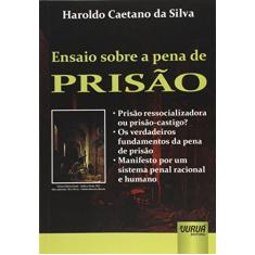 Ensaio Sobre a Pena de Prisão - Prisão ressocializadora ou prisão-castigo? - Os verdadeiros fundamentos da pena de prisão - Manifesto por um sistema penal racional e humano