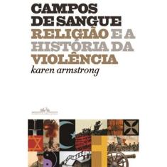 Campos de Sangue - Religião e a História da Violência
