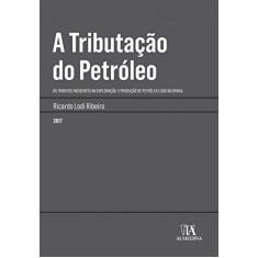 A Tributação do Petróleo: Os Tributos Incidentes na Exploração e Produção de Petróleo e Gás no Brasil