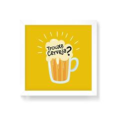 Arte Maníacos Quadro Decorativo Trouxe Cerveja - 50x50cm (Moldura em laca branca)