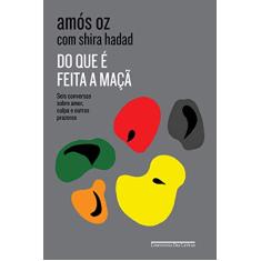 Do que é feita a maçã: Seis conversas sobre amor, culpa e outros prazeres