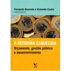 A Reforma Esquecida. Orçamento, Gestão Pública e Desenvolvimento