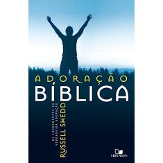 Adoração Bíblica: os Fundamentos da Verdadeira Adoração - Edição Revisada