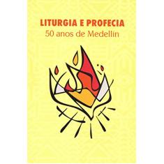 Liturgia e Profecia - 50 Anos de Medellín