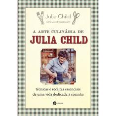 Livro - A Arte Culinária de Julia Child: Técnicas e Receitas Essenciais de Uma Vida Dedicada à Cozinha