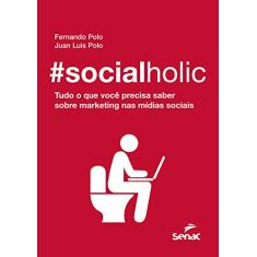 Socialholic: Tudo o que você precisa saber sobre marketing nas mídias sociais